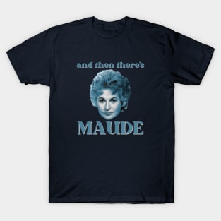 ...and then there's MAUDE T-Shirt